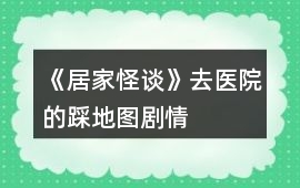 《居家怪談》去醫院的踩地圖劇情