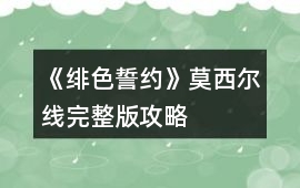 《緋色誓約》莫西爾線完整版攻略