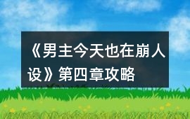 《男主今天也在崩人設》第四章攻略
