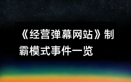 《經(jīng)營彈幕網(wǎng)站》制霸模式事件一覽