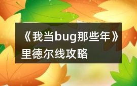 《我當(dāng)bug那些年》里德爾線攻略