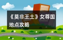 《莫非王土》女尊國地點攻略