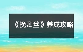 《挽卿絲》養(yǎng)成攻略