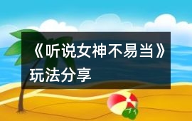《聽說女神不易當(dāng)》玩法分享