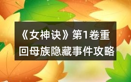 《女神訣》第1卷重回母族隱藏事件攻略