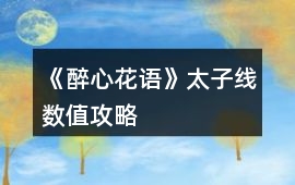《醉心花語》太子線數值攻略