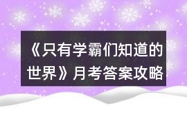 《只有學(xué)霸們知道的世界》月考答案攻略