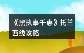 《黑執(zhí)事：千惠》托蘭西線攻略